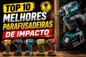 Parafusadeira de Impacto: Top 10 Melhores do Mercado