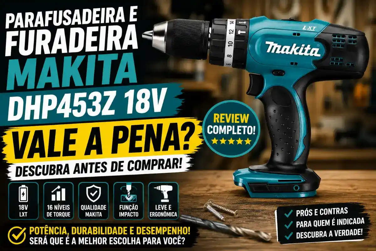 Parafusadeira e Furadeira Makita DHP453Z 18V Vale a Pena? Descubra Antes de Comprar
